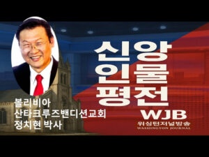 WJB 신앙인물평전(Figure of Faith Biography) – 정치현 박사(Dr. Chung)
